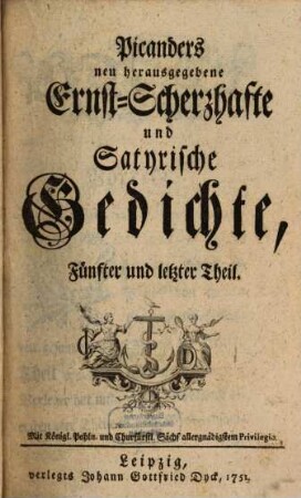 Picanders bis anhero herausgegebene Ernst-Scherzhafte und Satyrische Gedichte : auf das neue übersehen, und in einer bessern Wahl und Ordnung an das Licht gestellet. 5