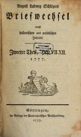 August Ludwig Schlözers ... Briefwechsel, meist historischen und politischen Inhalts. 2, 2 = Heft 7/12. 1777