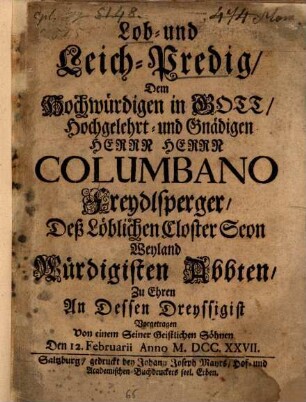 Lob- und Leich-Predig, Dem Hochwürdigen in Gott, Hochgelehrt- und Gnädigen Herrn Herrn Columbano Freydlsperger, Deß Löblichen Closter Seon Weyland Würdigisten Abbten, Zu Ehren An Dessen Dreyssigist