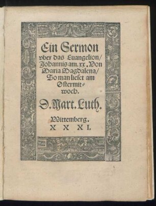 Ein Sermon || vber das Euangelion/|| Johannis am. xx. Von || Maria Magdalena/|| So man lieset am || Ostermit=||woch.|| D. Mart. Luth.||