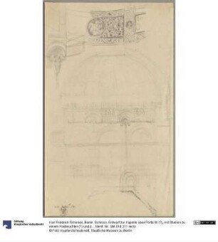 Berlin. Schloss. Entwurf zur Kapelle über Portal III (?), mit Studien zu einem Radleuchter (?) und zur skulpturalen Ausstattung / Entwurf zu einem Fries & Entwurf zu einem Zentralraum mit Kuppel & Entwurf zu Trompen