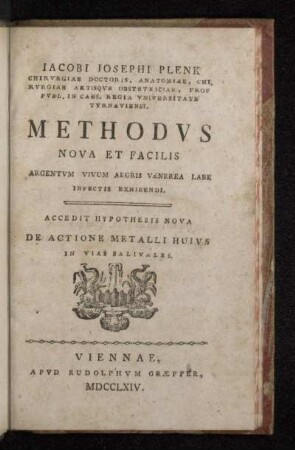 Iacobi Iosephi Plenk Chirvrgiae Doctoris, Anatomiae, Chirvrgiae Artisqve Obstetriciae, ... Methodvs Nova Et Facilis Argentvm Vivum Aegris Venerea Labe Infectis Exhibendi : Accedit Hypothesis Nova De Actione Metalli Huivs In Vias Salivales