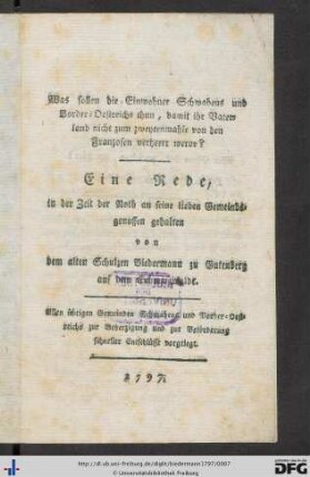 Was sollen die Einwohner Schwabens und Vorder-Oestreichs thun, damit ihr Vaterland nicht zum zweytenmahle von den Franzosen verheert werde? : Eine Rede; Allen übrigen Gemeinden Schwabens und Vorder-Oestreichs zur Beherzigung und zur Beförderung schneller Entschlüsse vorgelegt