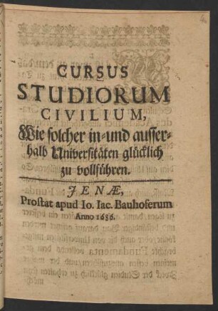 Cursus Studiorum Civilium : Wie solcher in- und ausserhalb Universitäten glücklich zu vollführen