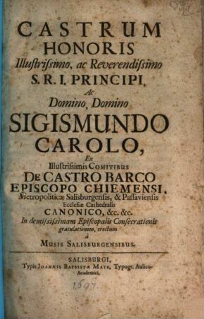 Castrum honoris illustrissimo, ac reverendissimo S. R. I. principi, ac Domino, Domino Sigismundo Carolo, ex illustrissimis Comitibus de Castrobarco episcopo Chiemensi ...