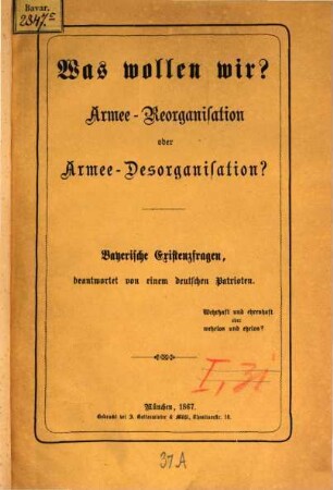 Was wollen wir? : Armee-Reorganisation oder Armee-Desorganisation? ; bayerische Existenzfragen