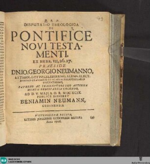 Disputatio Theologica De Pontifice Novi Testamenti, Ex Hebr. VII,26.27. : Ad D. V. Maji, A. O. R. M DC XCIX ...