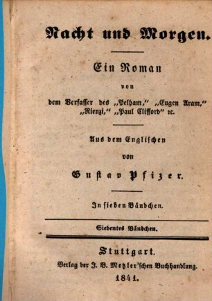 Nacht und Morgen : Ein Roman v. d. Verf. d. "Pelham"... Aus d. Engl. v. Gustav Pfizer. In 7 Bdch.. 7