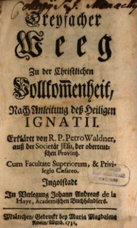 Dreyfacher Weeg Zu der Christlichen Vollkom[m]enheit, Nach Anleitung deß Heiligen Ignatii