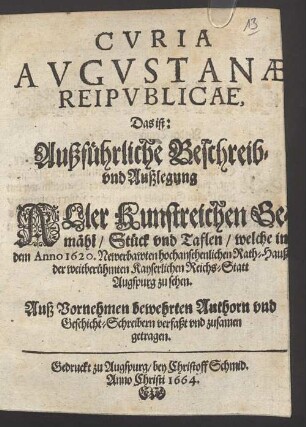 Curia Augustanae Reipublicae : D.i. außführliche Beschreibung und Auslegung aller Gemälde ... in dem Rathause der ... Statt Augspurg