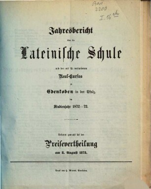 Jahresbericht über die Lateinische Schule und den mit verbundenen Real-Cursus zu Edenkoben in der Pfalz : im Studienjahr ... ; bekannt gemacht bei der Preisevertheilung .., 1872/73