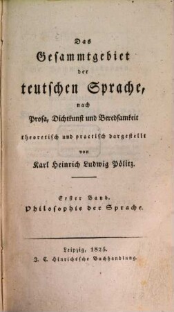 Das Gesammtgebiet der teutschen Sprache, nach Prosa, Dichtkunst und Beredsamkeit theoretisch und practisch dargestellt, 1. Philosophie der Sprache