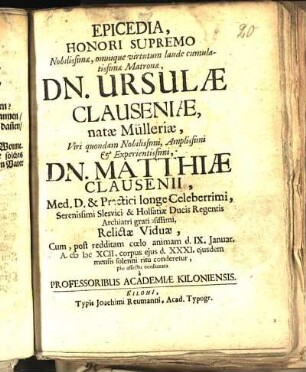 Epicedia, Honori Supremo Nobilissimæ, omnique virtutum laude cumulatissimæ Matronæ, Dn. Ursulæ Clauseniæ, natæ Mülleriæ, Viri ... Matthiæ Clausenii ... Relictæ Viduæ