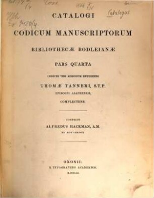 Catalogi codicum manuscriptorum Bibliothecae Bodleianae pars .... 4, Codices viri admodum reverendi Thomae Tanneri, episcopi Asaphensis complectens