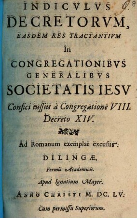 Indiculus Decretorum, Easdem Res Tractantium In Congregationibus Generalibus Societatis Jesu : Confici iussus a Congregatione VIII. Decreto XIV.