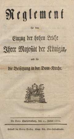 Reglement für den Einzug der hohen Leiche Ihrer Majestät der Königin, und für die Beisetzung in der Dom-Kirche : De dato Charlottenburg, den 21. Julius 1810