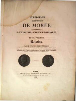 Expédition scientifique de Morée : Section des Sciences physiques. 1. Relation / par Bory de Saint-Vincent. - 1836. - IV, 472 S.