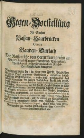 Gegen-Vorstellung In Sachen Nassau-Saarbrücken Contra Baaden-Durlach : Die Nassauische vom Herrn Marggrafen zu Baaden, durch Cammer-Gerichtliche Einweisung, Pfands-weiß besitzende immediat`e Reichs-Herrschafft Lahr betreffend