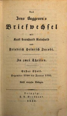 Aus Jens Baggesen's Briefwechsel mit Karl Leonhard Reinhold und Friedrich Heinrich Jacobi : in zwei Theilen. 1, Dezember 1790 bis Januar 1795