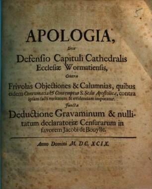 Apologia sive defensio capituli cathedralis ecclesiae Wormatiensis contra frivolas objectiones & calumnias, quibus eidem contumacia ... S. Sedis Apostolicae, ... imputatur