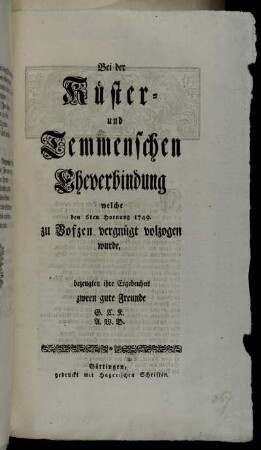 Bei der Küster- und Temmenschen Eheverbindung welche den 6ten Hornung 1749. zu Bofzen vergnügt volzogen wurde, bezeugten ihre Ergebenheit zween gute Freunde G.C.K. A.W.B.
