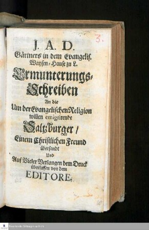 J. A. D. Gärtners in dem Evangelis. Waysen-Hause zu L. Ermunterungs-Schreiben An die Um der Evangelischen Religion willen emigrirende Saltzburger : Einem Christlichen Freund übersandt Und Auf Vieler Verlangen dem Druck überlassen