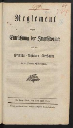 Reglement wegen Einrichtung der Inquisitoriate und der Criminal-Anstalten überhaupt in der Provinz Südpreußen : De Dato Berlin, den 10ten April 1796