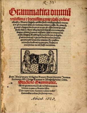 Grammatica omniu[m] utilissima [et] brevissima : mirabili ordine co[m]posita ; Adeo: ut singula quilibet facile intelligere: facile invenire: [et] q[uo]d maximu[m] est: facile memoria retinere possit ...