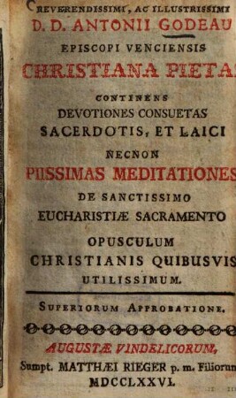 ... Antonii Godeau ... Christiana pietas continens devotiones consuetas sacerdotis : et laici necnon piissimas meditationes de sanctissimo Eucharistiae sacramento ...