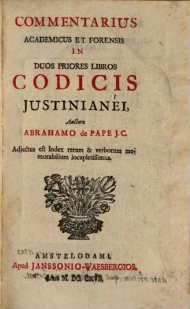 Commentarius Academicus et Forensis in duos priores libros Codicis Iustinianei