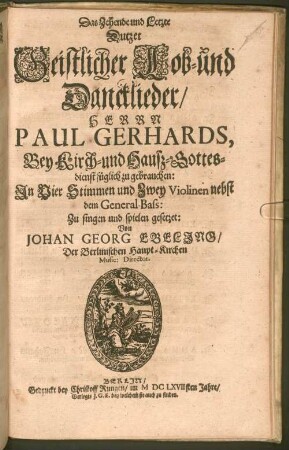Pauli Gerhardi Geistliche Andachten : Bestehend in hundert und zwantzig Liedern/ Auff Hoher und vornehmer Herren Anfoderung in ein Buch gebracht ; Der göttlichen Majestät zu foderst Zu Ehren/ denn auch der werthen und bedrängten Christenheit zu Trost/ und einer jedweden gläubigen Seelen Zu Vermehrung ihres Christenthums Also Dutzendweise mit neuen sechsstimmigen Melodeyen gezieret, 10