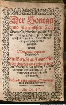 Der Sontag vnnd fürnembsten Feste Evangelia, vber das gantze Jar, inn Gesänge gefasset : für Christliche Haußvätter vnnd jhre Kinder mit fleiß corrigiert, gebessert vnnd gemehret