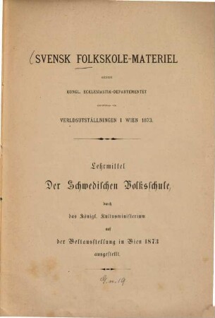 Lehrmittel Der Schwedischen Volksschule, durch das Königl. Kultusministerium auf der Weltausstellung in Wien 1873 ausgestellt