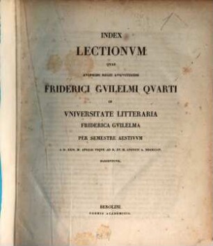 Index lectionum quae auspiciis Regis Augustissimi Guilelmi Secundi in Universitate Litteraria Friderica Guilelma per semestre ... habebuntur. 1854, 1854. SS