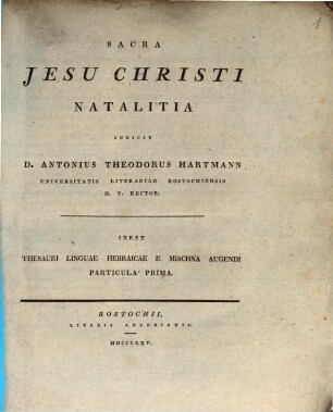Sacra Jesu Christi natalitia indicit D. Antonius Theodorus Hartmann ... : inest Thesauri linguae Hebraicae e Mischna augendi particula prima