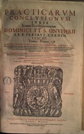 Practicarvm Conclvsionvm Ivris In omni Foro frequentiorum Dominici TT. S. Onvphrii S. R. E. Presb. Cardin. Tvschi, Tomus ... : In Qvibvs Praeter Spiritvales, Ecclesiasticas, Legales, iudiciarias ... continentur, ac declarantur ; Opvs Omnibvs Indicibvs Civilibvs Et Criminalibvs, ... continens ; Index Vero Generalis Omnium Conclvsionvm Totivs Operis, in fine Tomi octaui habetur, 1