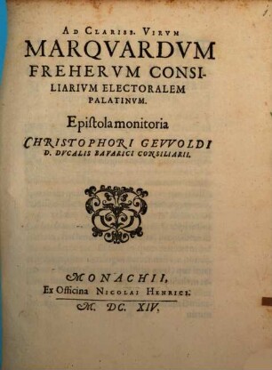 Ad Clariss. Virum Marquardum Freherum Consiliarium Electoralem Palatinum. Epistola monitoria Christophori Gewoldi D. Ducalis Bavarici Consiliarii