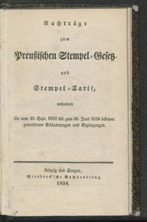 Nachträge zum Preußischen Stempel-Gesetz und Stempel-Tarif, enthaltend die vom 10. Sept. 1832 bis zum 30. Juni 1834 bekannt gewordenen Erläuterungen und Ergänzungen