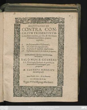 Disputatio III Contra Concilium Tridentinum, ex eiusdem examine, per Dn. D. Martinum Chemnicium scripto : quatuor capitum: I. De scriptura Novi Testamenti; II. De scriptis Evangelistarum; III. De scriptis & Epistolis Apostolorum; IV. Testimonia veteris Ecclesiae de scriptura