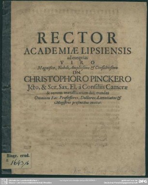 Rector Academiae Lipsiensis ad exequias viro ... dn. Christophoro Pinckero ... omnium fac. professores, doctores, licentiatos & magistros praesentibus invitat : [progr. ad exequias Chrph. Pinckeri]