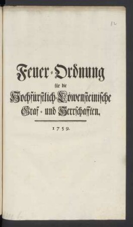 Feuer-Ordnung für die Hochfürstlich-Löwensteinische Graf- und Herrschafften : [So geschehen Wertheim den 30sten Julii 1759.]