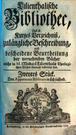 Biblisch-exegetische Bibliothec : das ist, richtiges Verzeichniß, zulängliche Beschreibung, und bescheidene Beurtheilung der dahin gehörigen vornehmsten Schriften welche in M. Michael Lilienthals ... Bücher-Vorrath befindlich sind. 1748, 2