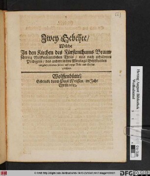Zwey Gebehte/ Welche In den Kirchen des Fürstenthums Braunschweig Wolffenbüttelschen Theils/ eins nach gehaltenen Predigten/ das andere in den Montags-Behtstunden vorgelesen werden sollen/ auf jetzige Noht und Gefahr gerichtet