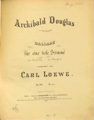 Archibald Douglas : von Th. Fontane ; Ballade für 1 tiefe Stimme mit Begl. d. Pianoforte ; op. 128