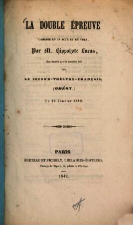 La double épreuve : Comédie en un acte et en vers, par M. Hippolyte Lucas, représentée pour la première fois sur le Second - Théâtre - Français (Odéon.) le 22 Janvier 1842