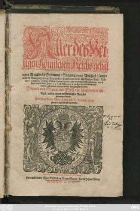 Aller deß Hei=||ligen Römischen Reichs gehal||tener Reichstäg Ordnung/ Satzung/ vnd Abschied/ sampt || andern Keyserlichen vnd Königlichen Constitutionen/ als Gülden Bull/ Reli=||gion ... betref=||fend/ wie die vom Jahr/ 1356. biß vff das 1598. auffgericht/ was darinn er=||newert ... vnd gebessert worden:|| ... Auch ist zu Ende/ Keyser Carln deß V. Peinliche Halß=||gerichts Ordnung beygetruckt.||