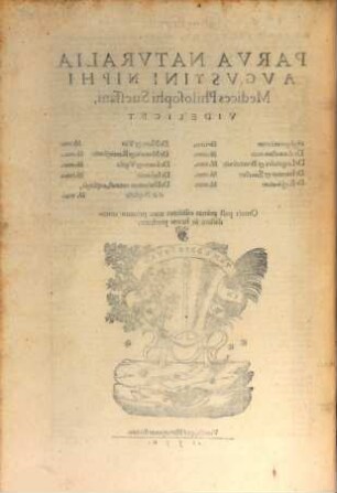 Parva Natvralia Avgvstini Niphi Medices Philosophi Suessani : Videlicet physiognomicorum libri tres ; De Animalium motu lib. vnus ; De Longitudine & Breuitate uite lib. vnus ; De Iuuentute & Senectute lib. vnus ; De Respiratione lib. vnus ; De Morte & Vita lib. vnus ; De Memoria & Reminiscentia lib. vnus ; De Somno & Vigilia lib. vnus ; De Insomniis lib. vnus ; De Diuinatione naturali, artificiosa,; et de Prophetia lib. vnus