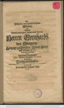 Bey Frühzeitig doch höchstseeligstem Ableben Des Weiland ... Herren Bernhards des Jüngern/ Hertzogs zu Sachsen/ Jülich/ Cleve und Bergen/ u. s. f. Bezeugten hierdurch Ihre ... Unterthänigkeit (Tit.) Herren Cammer-Secretarii, Sämbtliche Tischgesellschaffter