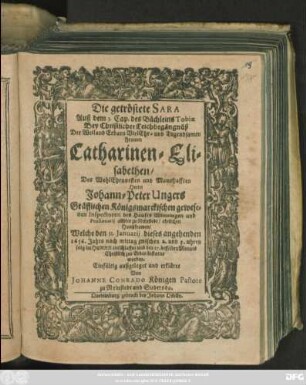 Die getröstete Sara Auß dem 3. Cap. des Büchleins Tobiae : Bey ... Leichbegängüß Der ... Frawen Catharinen-Elisabethen/ Des ... Herrn Johann-Peter Ungers Gräfflichen Königsmarckischen gewesenen Inspectoren des Hauses Winningen und Pensionarii allhier zu Neinstedt/ ehelichen Haußfrawen/ Welche den 11. Ianuarii dieses angehenden 1656. Jahrs nach mittag zwischen 2. und 3. uhren ... entschlaffen und den 27. desselben Monats ... bestattet worden ... außgeleget und erkläret