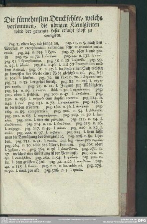 Die fürnehmsten Druckfehler, welche vorkommen, die übrigen Kleinigkeiten wird der geneigte Leser ersucht selbst zu corrigiren